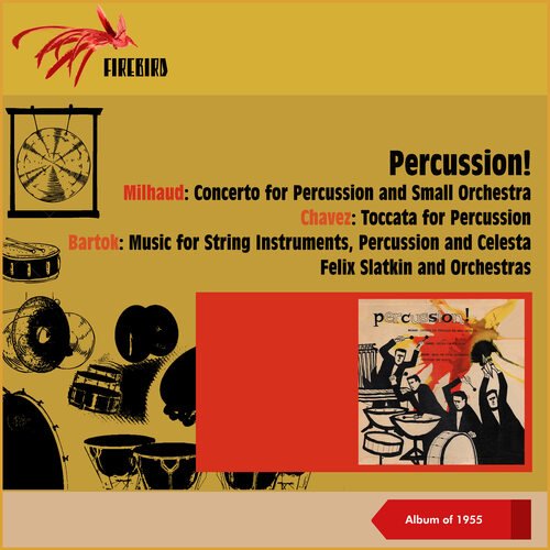 Percussion! Milhaud: Concerto for Percussion and Small Orchestra - Chavez: Toccata for Percussion - Bartok: Music for String Instruments, Percussion and Celesta (Album of 1955)