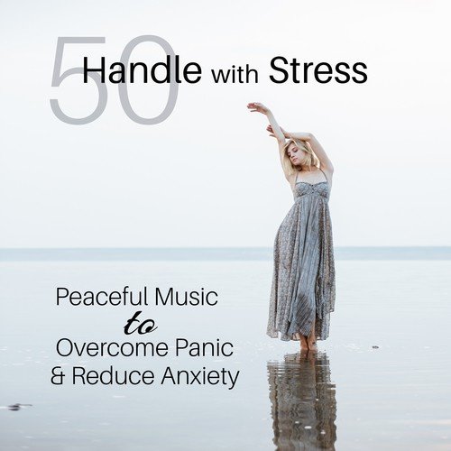 50 Handle with Stress: Peaceful Music to Overcome Panic & Reduce Anxiety – Calm Meditation for Sleep, Anti Stress Relaxation, Autogenic Training & Deepen Mindfulness