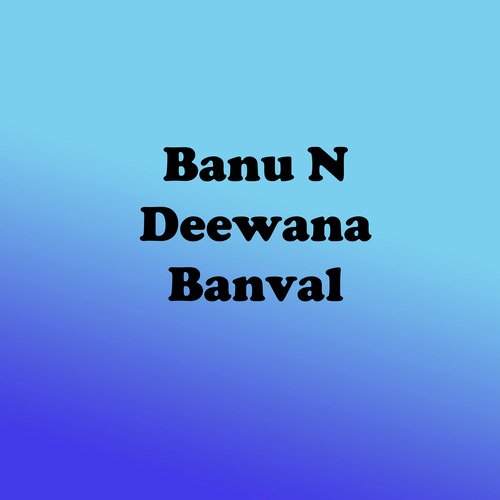 Banu N Deewana Banval