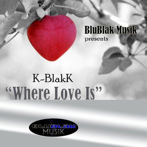 BluBlak Musik Presents: K-BlakK - Where Love Is