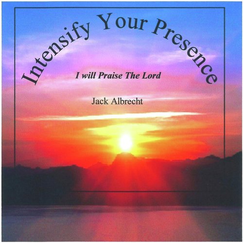 Intensify Your Presence: I Will Praise the Lord