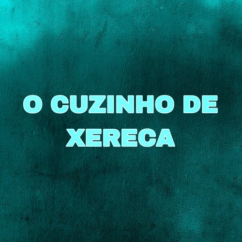 O Cuzinho De Xereca