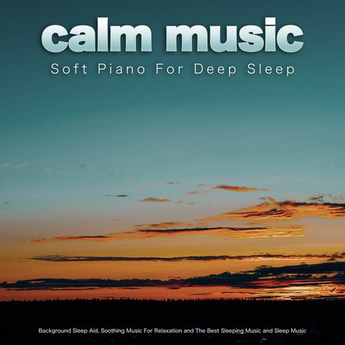 Calm Music: Soft Piano For Deep Sleep, Background Sleep Aid, Soothing Music For Relaxation and The Best Sleeping Music and Sleep Music_poster_image