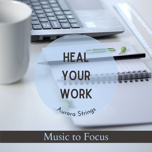 Heal Your Work - Music to Focus