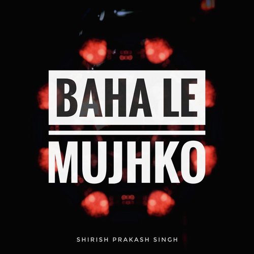 Baha Le Mujhko (feat. Nishtha Singh Thakural)