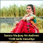 Saasra Ma Jaay Ne Aadivasi Timli Surla Vasuniya