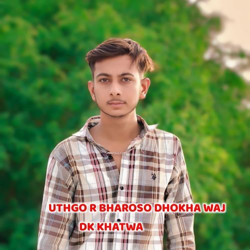 Uthgo R Bharoso Dhokha Waj