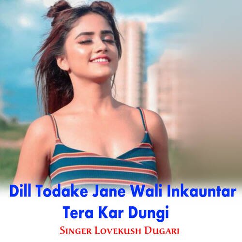 Dill Todake Jane Wali Inkauntar Tera Kar Dungi