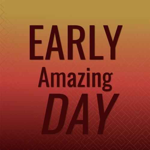 Early Amazing Day