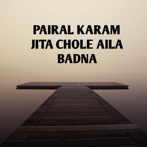 Pairal karam Jita Chole aila Badna