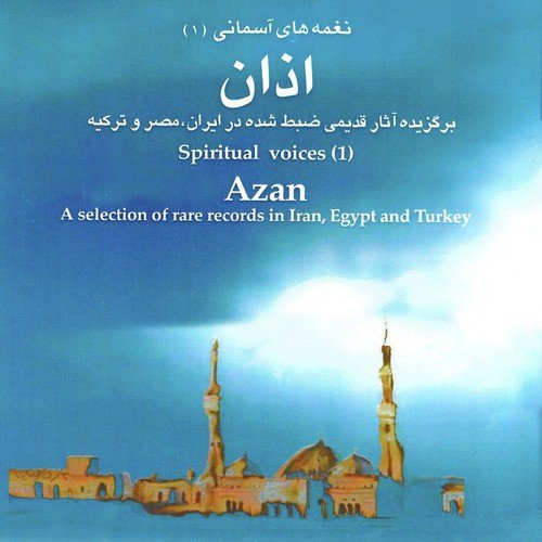 Spiritual Voices (1) - Islamic Literature - AZAN (Adhan): A Selection of Rare REcords in Egypt, Iran and Turkey