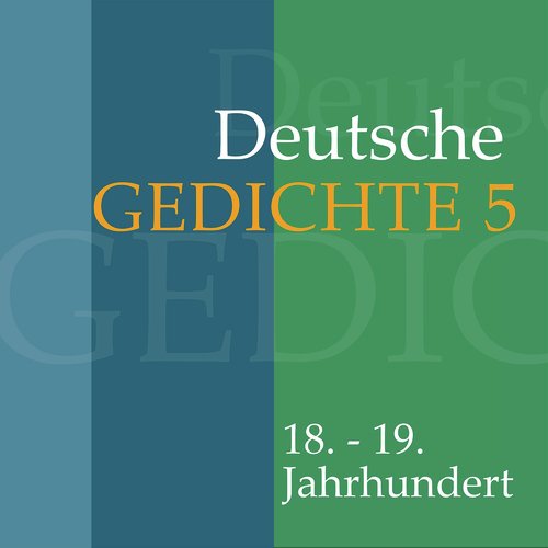 Deutsche Gedichte 5: 18. - 19. Jahrhundert (Werke von F. Gotter, Leopold von Goeckingk, G. A. Bürger, Ludwig Heinrich Christoph Hölty, Johann Miller, Jakob Lenz, Johann Heinrich Voss, Johann Gaudenz von Saalis-Seewis, Johann Gottfried Seume und Augus...