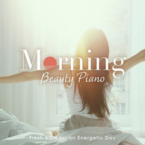 Morning Beauty Piano ～fresh BGM for an Energetic Day～_poster_image