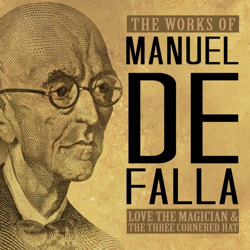 The Works of Manuel de Falla: Love the Magician & The Three Cornered Hat