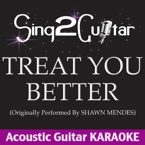 Treat You Better (Originally Performed by Shawn Mendes) [Acoustic Guitar Karaoke]