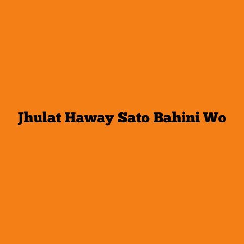 Jhulat Haway Sato Bahini Wo