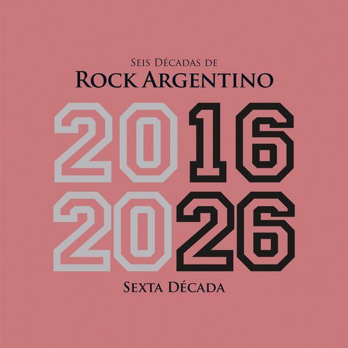 Seis Décadas de Rock Argentino: Sexta Década 2016 - 2026
