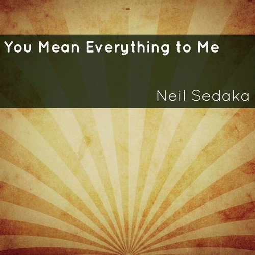 You Mean Everything To Me Lyrics Neil Sedaka Only On Jiosaavn