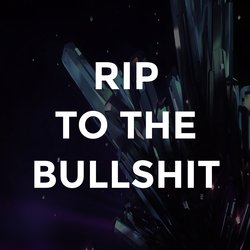 Rip to the Bullshit