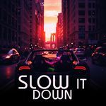 SLOW IT DOWN
