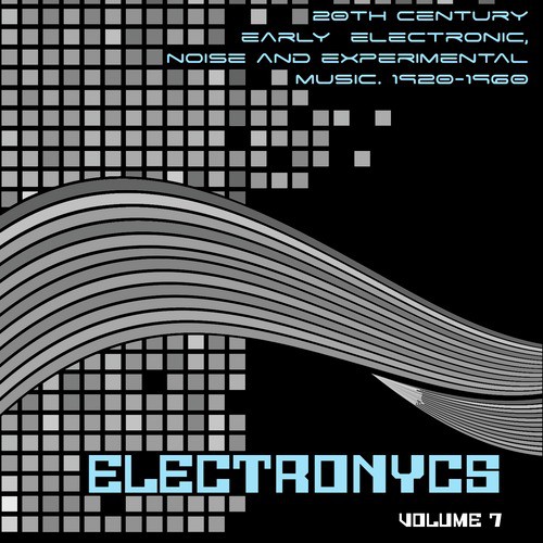 Electronycs Vol.7, 20th Century Early Electronic, Noise and Experimental Music. 1920-1960