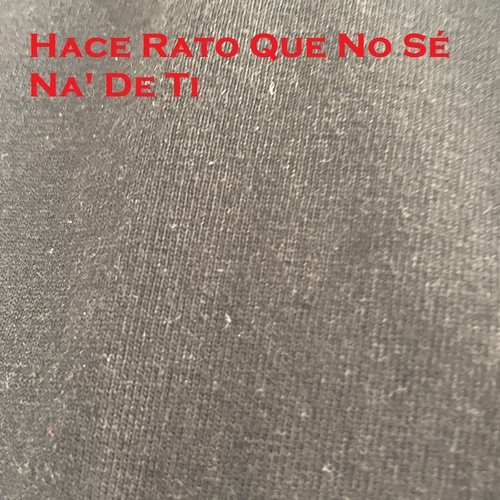 Hace Rato Que No Sé Na' De Ti