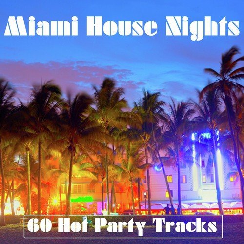 Miami House Nights (60 Hot Party Tracks)