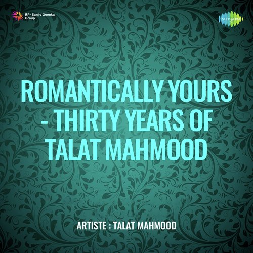 Romantically Yours Thirty Years Of Talat Mahmood