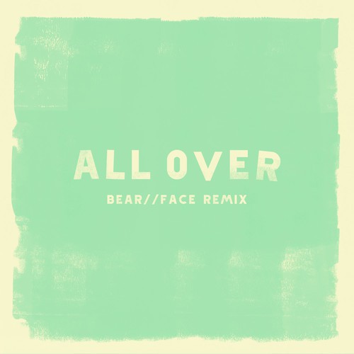 All Over (Bear//Face Remix)