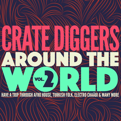 Crate Diggers Around the World, Vol. 2 (Have a Trip Through Afro House, Turkish Folk, Electro Chaâbi & Many More)