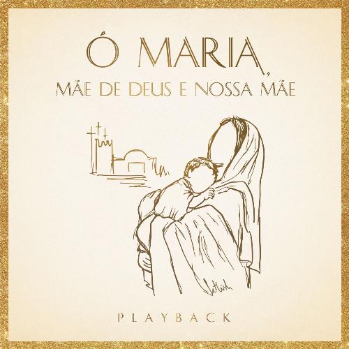 Ó Maria, Mãe de Deus e Nossa Mãe (Playback)