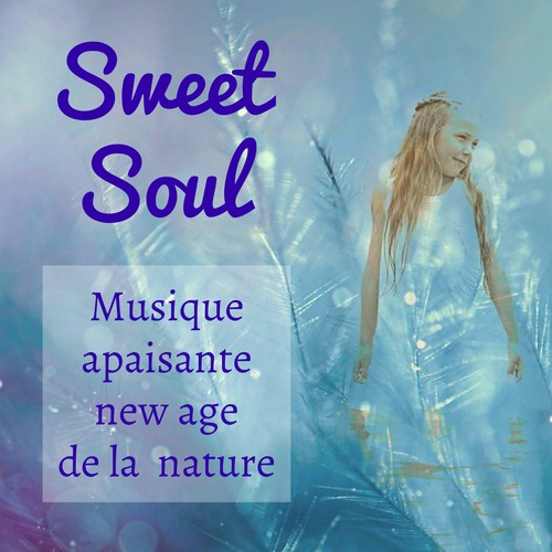Sweet Soul - Musique apaisante new age de la nature pour exercice mental belle esprit chakras reiki avec sons instrumentaux de guérison spirituelle