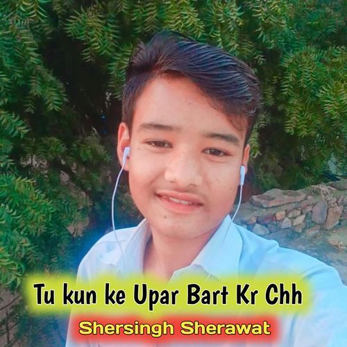 Tu kun ke Upar Bart Kr Chh