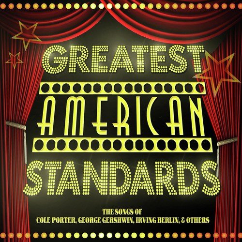 Greatest American Standards - The Songs of Cole Porter, George Gershwin, Irving Berlin & Others