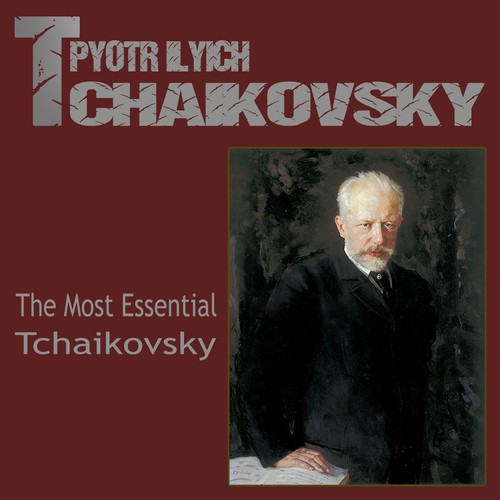 The Best of Piotr Ilyich Tchaikovsky (The Most Essential Tchaikovsky)
