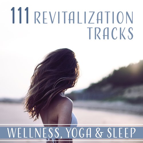 111 Revitalization Tracks (Wellness, Yoga & Sleep – Inspiring & Healing Music for Journey to Heart, Calming Zen, Pain Relief, Rest)