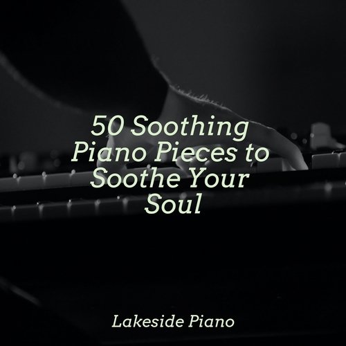 50 Soothing Piano Pieces to Soothe Your Soul