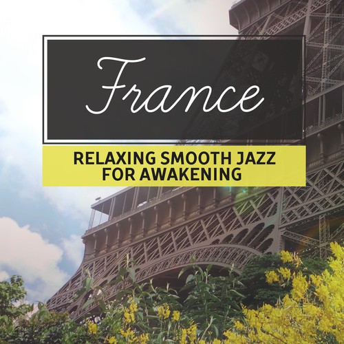 France: Relaxing Smooth Jazz for Awakening (Soft Instrumental Jazz Music on Everyday, Good Morning Jazz, Coffee Break & Lounge Mood Music)