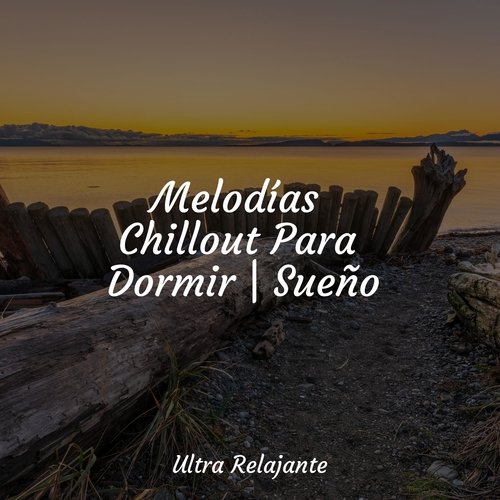 Melodías Chillout Para Dormir | Sueño