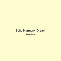 Echo Harmony Dream by Loopform