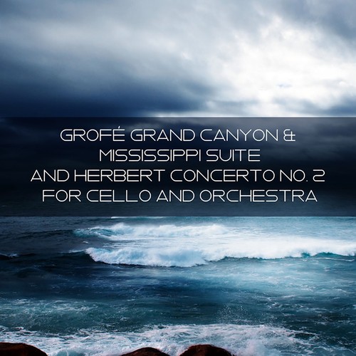Grofé Grand Canyon & Mississippi Suite and Herbert Concerto No. 2 for Cello and Orchestra