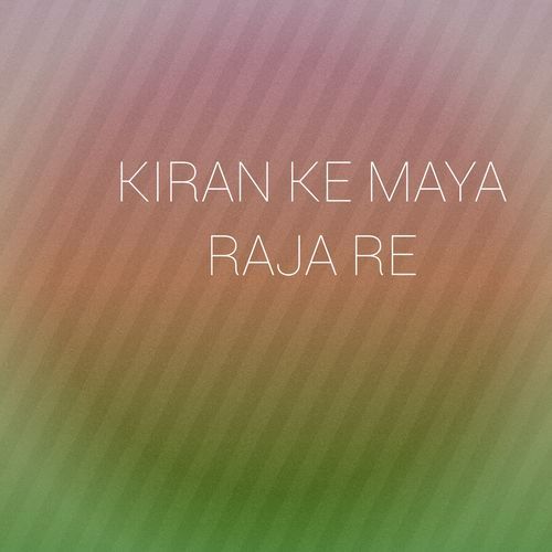 KIRAN KE MAYA RAJA RE