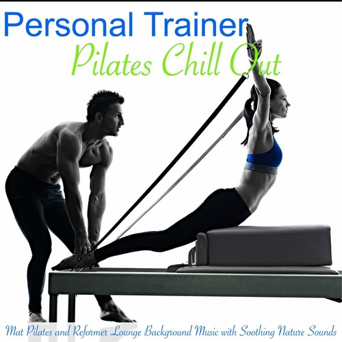 Personal Trainer Pilates Chill Out – Mat Pilates and Reformer Lounge Background Music with Soothing Nature Sounds