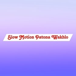 Slow Motion Patona Wakhlo