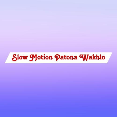 Slow Motion Patona Wakhlo