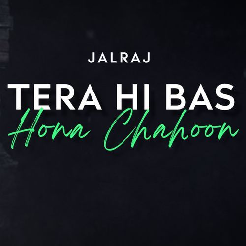 Tera Hi Bas Hona Chahoon (Reprise)