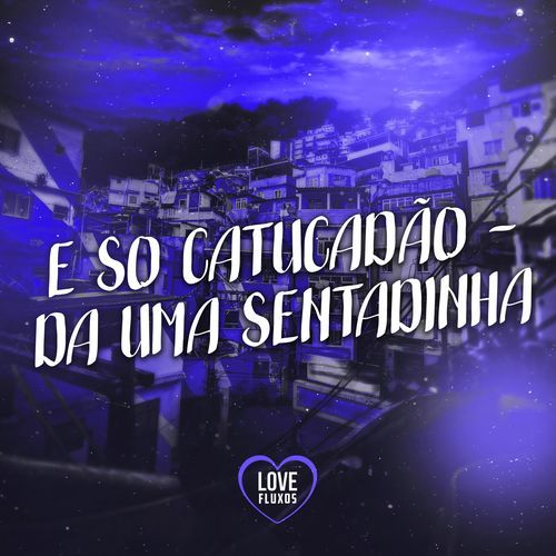 e So Catucadão - da Uma Sentadinha