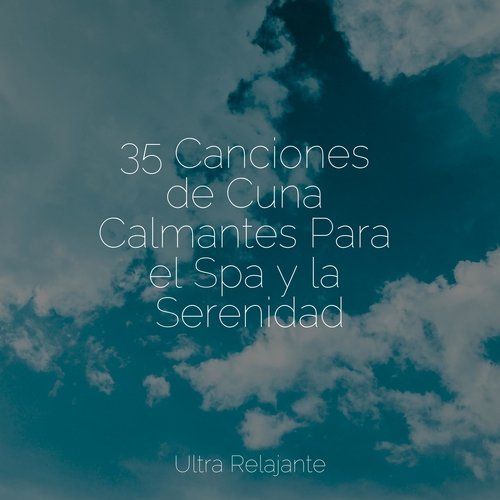 35 Canciones de Cuna Calmantes Para el Spa y la Serenidad