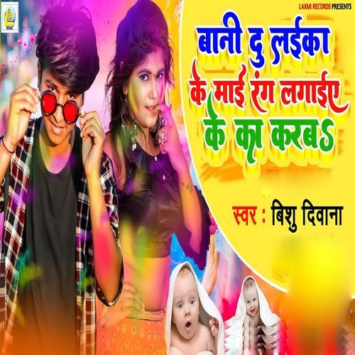 Bani Du Laika Ke Mai Rang Lagaiye Ke Ka Karaba
