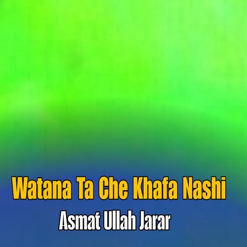 Watana Ta Che Khafa Nashi
